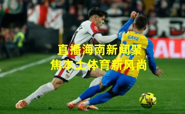 直播海南新闻聚焦本土体育新风尚